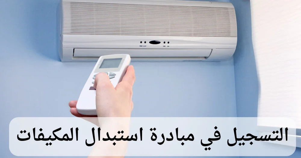 خطوات التسجيل في مبادرة استبدال المكيفات والشروط المطلوبة بعد عودة مبادرة المكيفات مرة أخرى 6 سجل في مبادرة استبدال مكيفات الهواء